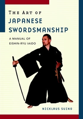 The Art of Japanese Swordsmanship: A Manual of Eishin-Ryu Iaido by Suino, Nicklaus