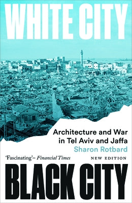 White City, Black City: Architecture and War in Tel Aviv and Jaffa by Rotbard, Sharon