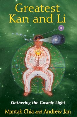 Greatest Kan and Li: Gathering the Cosmic Light by Chia, Mantak