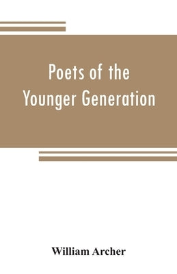 Poets of the younger generation by Archer, William