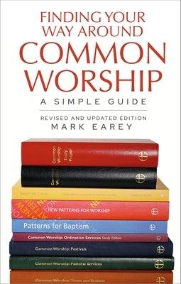 Finding Your Way Around Common Worship 2nd Edition: A Simple Guide by Earey, Mark