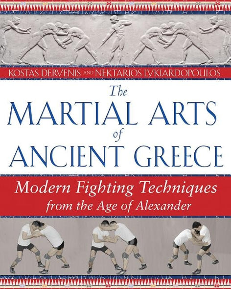 The Martial Arts of Ancient Greece: Modern Fighting Techniques from the Age of Alexander by Dervenis, Kostas