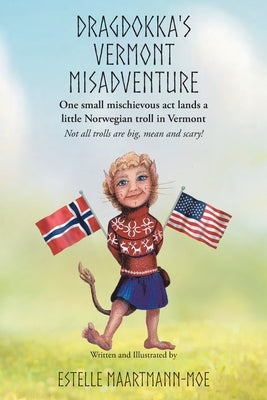 Dragdokka's Vermont Misadventure: One small mischievous act lands a little Norwegian troll in Vermont: Not all trolls are big, mean and scary! by Maartmann-Moe, Estelle