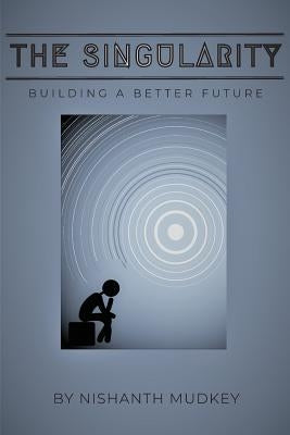 The Singularity: Building a Better Future by Mudkey, Nishanth