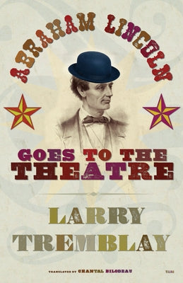 Abraham Lincoln Goes to the Theatre by Tremblay, Larry