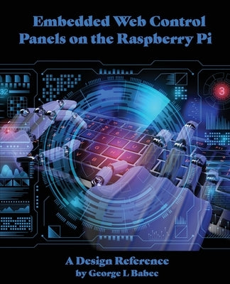 Embedded Web Control Panels on the Raspberry Pi: A Design Reference by Babec, George L.