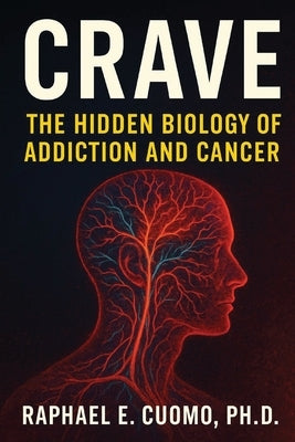 Crave: The Hidden Biology of Addiction and Cancer by Cuomo, Raphael