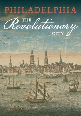 Philadelphia, the Revolutionary City by Society, American Philosophical