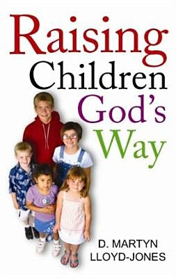Raising Children God's Way by Lloyd-Jones, D. Martyn