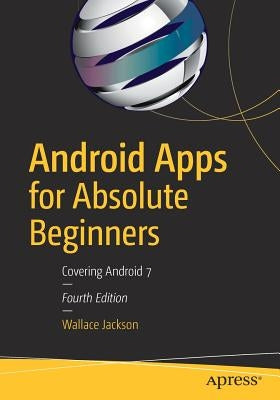Android Apps for Absolute Beginners: Covering Android 7 by Jackson, Wallace