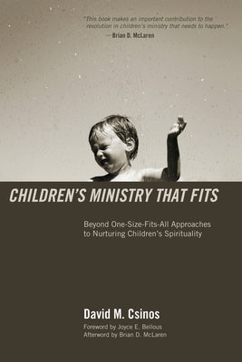 Children's Ministry That Fits: Beyond One-Size-Fits-All Approaches to Nurturing Children's Spirituality by Csinos, David M.