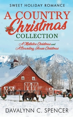 A Country Christmas Collection: Sweet Holiday Romance by Spencer, Davalynn C.
