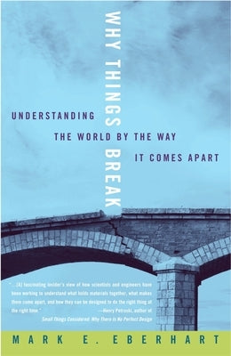 Why Things Break: Understanding the World by the Way It Comes Apart by Eberhart, Mark