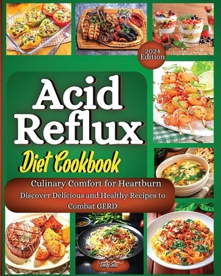 Acid Reflux Diet Cookbook: The Complete Guide With The Full Food List, Step-By-Step Plan, And Expert Strategies To Effectively Treat And Cure GERD And by Soto, Emily