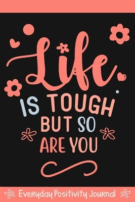 Everyday Positivity Journal: Life Is Tough But So Are You: Comforting Gift for Cancer Patients, Women Undergoing Chemo, Mastectomy or Hospital Surgery by Carter, Jen