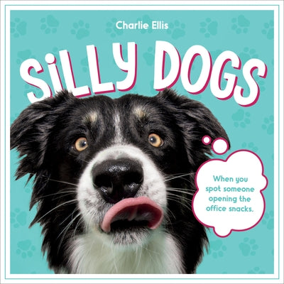 Silly Dogs: A Ridiculous Collection of the World's Goofiest Dogs and Most Relatable Memes by Ellis, Charlie