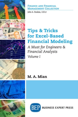 Tips & Tricks for Excel-Based Financial Modeling, Volume I: A Must for Engineers & Financial Analysts by Mian, M. A.