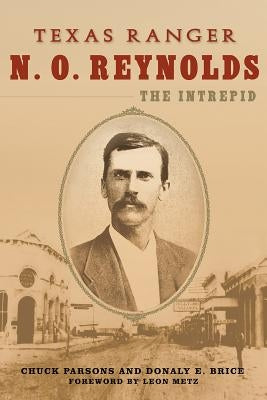 Texas Ranger N. O. Reynolds, the Intrepid by Parsons, Chuck