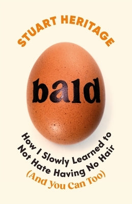 Bald: How I Slowly Learned to Not Hate Having No Hair (and You Can Too) by Heritage, Stuart