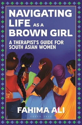 Navigating Life as a Brown Girl: A Therapist's Guide for South Asian Women by Ali, Fahima