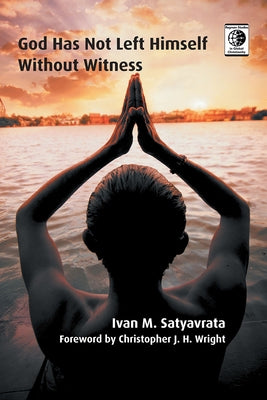 God Has Not Left Himself Without Witness by Satyavrata, Ivan M.