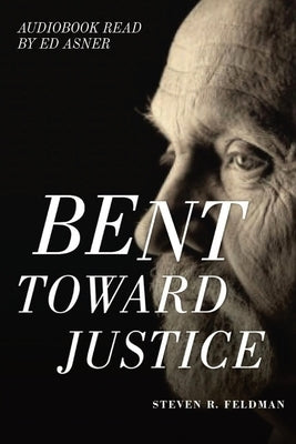Bent Toward Justice: a novel inspired by true stories by Feldman, Steven R.