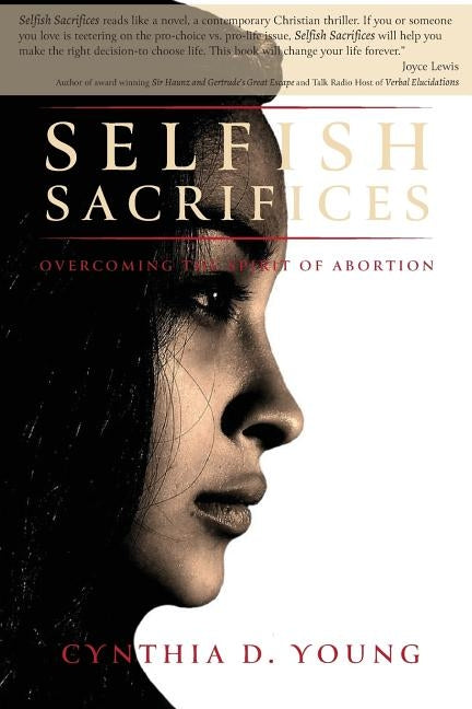 Selfish Sacrifices: Overcoming the Spirit Of Abortion by Young, Cynthia D.