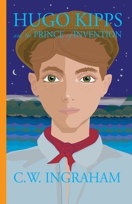 Hugo Kipps and the Prince of Invention by Ingraham, C. W.