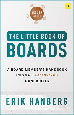The Little Book of Boards (Second Edition): A Board Member's Handbook for Small (and Very Small) Nonprofits by Hanberg, Erik