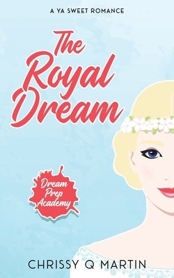 The Royal Dream: A YA Sweet Romance by Martin, Chrissy Q.