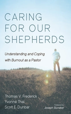 Caring for Our Shepherds: Understanding and Coping with Burnout as a Pastor by Frederick, Thomas V.