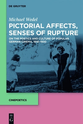 Pictorial Affects, Senses of Rupture: On the Poetics and Culture of Popular German Cinema, 1910-1930 by Wedel, Michael