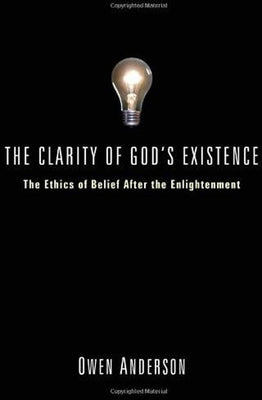 The Clarity of God's Existence: The Ethics of Belief After the Enlightenment by Anderson, Owen