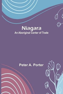 Niagara: An Aboriginal Center of Trade by A. Porter, Peter