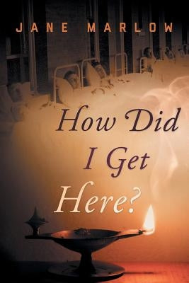 How Did I Get Here? by Marlow, Jane