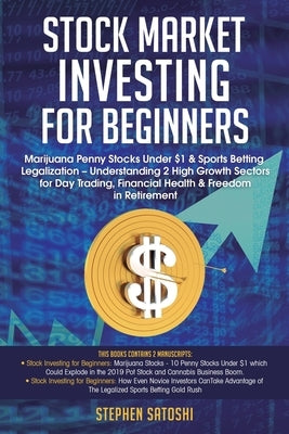 Stock Market Investing for Beginners: Marijuana Penny Stocks Under $1 & Sports Betting Legalization - Understanding 2 High Growth Sectors for Day Trad by Satoshi, Stephen