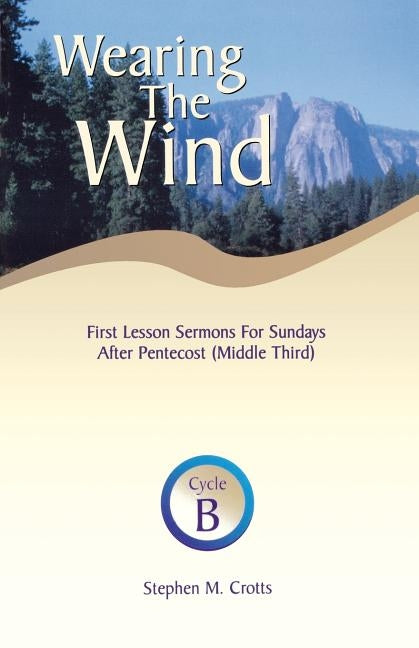 Wearing the Wind: First Lesson Sermons for Sundays After Pentecost (Middle Third) Cycle B by Crotts, Stephen M.