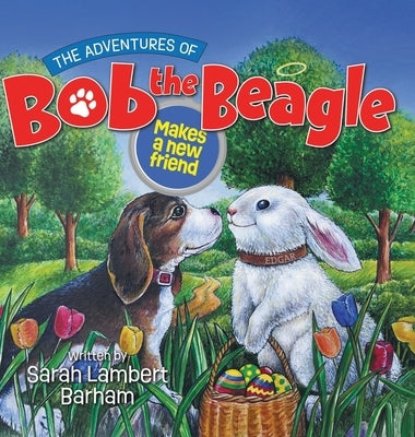 The Adventures of Bob the Beagle: Makes a new friend by Barham, Sarah Lambert