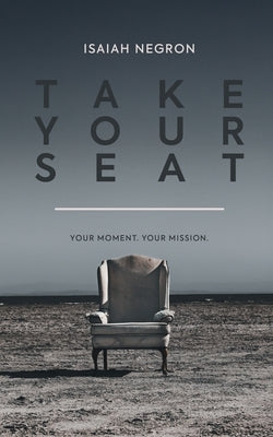 Take Your Seat: Your Moment. Your Mission. by Negron, Isaiah