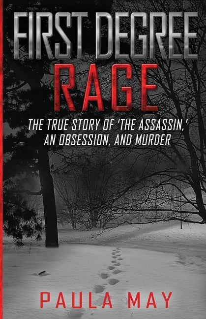 First Degree Rage: The True Story of 'The Assassin, ' An Obsession, and Murder by May, Paula