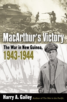Macarthur's Victory: The War in New Guinea, 1943-1944 by Gailey, Harry