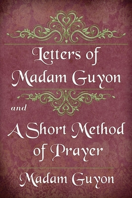 Letters of Madam Guyon and A Short Method of Prayer by Guyon, Madam
