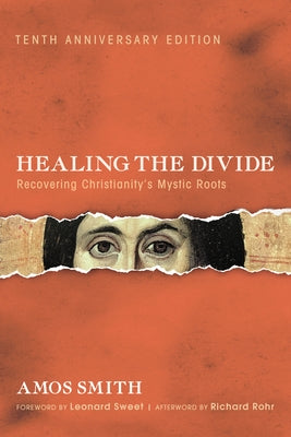 Healing the Divide: Recovering Christianity's Mystic Roots, Tenth Anniversary Edition by Smith, Amos