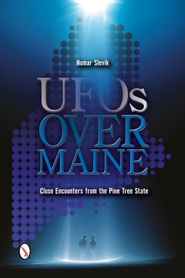 UFOs Over Maine: Close Encounters from the Pine Tree State by Slevik, Nomar
