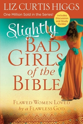 Slightly Bad Girls of the Bible: Flawed Women Loved by a Flawless God by Higgs, Liz Curtis
