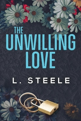 The Unwilling Love: A Best Friend's Brother Romance by Steele, L.