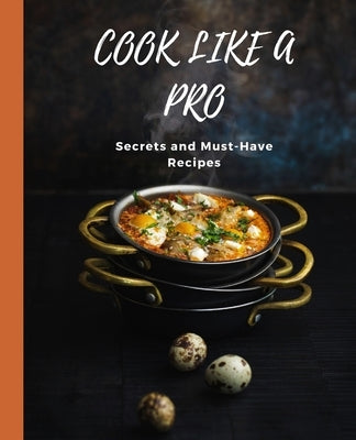 COOK LIKE A PRO Secrets and Must-Have Recipes by Huynh, Kiet