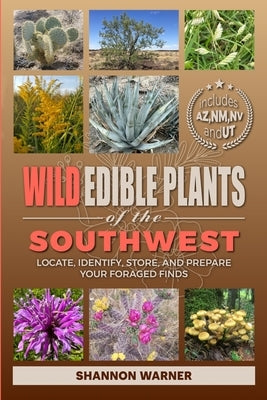 Wild Edible Plants of the Southwest: Locate, Identify, Store, and Prepare Your Foraged Finds by Warner, Shannon