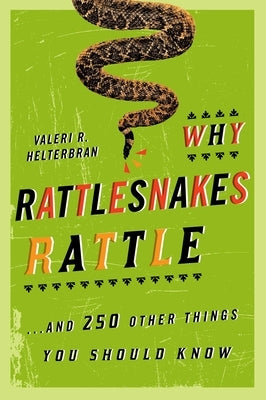 Why Rattlesnakes Rattle: ...and 250 Other Things You Should Know by Helterbran, Valeri R.