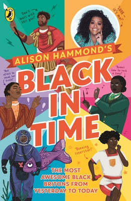 Black in Time: The Most Awesome Black Britons from Yesterday to Today by Hammond, Alison
